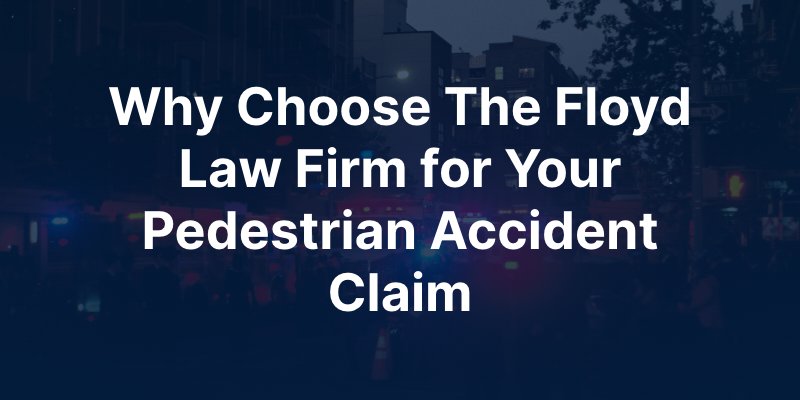 why choose the floyd law firm for your pedestrian accident claim