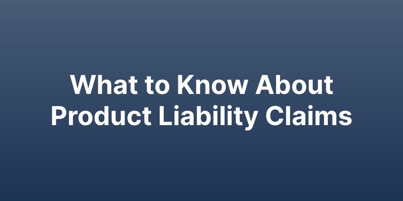 What to Know About Product Liability Claims